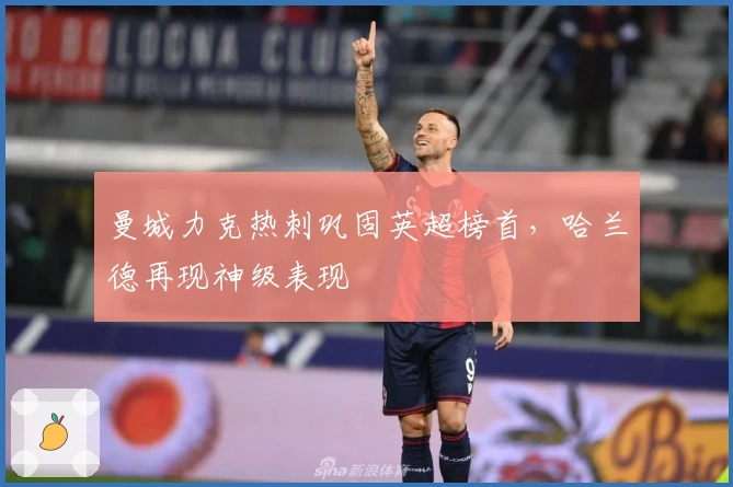 曼城力克热刺巩固英超榜首，哈兰德再现神级表现