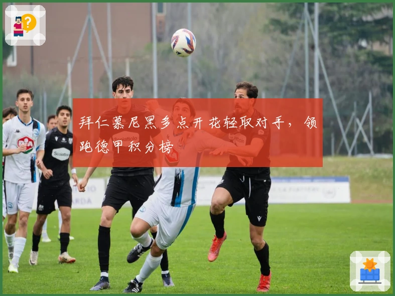 拜仁慕尼黑多点开花轻取对手,领跑德甲积分榜